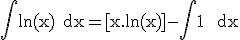 \rm \Bigint ln(x)\;dx=[x.ln(x)]-\Bigint 1\; dx